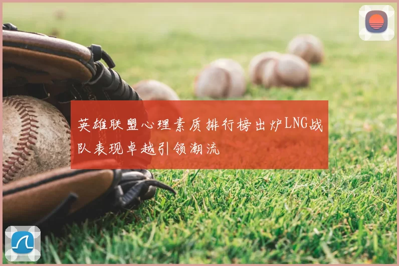 英雄联盟心理素质排行榜出炉LNG战队表现卓越引领潮流