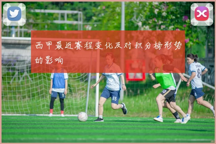 西甲最近赛程变化及对积分榜形势的影响