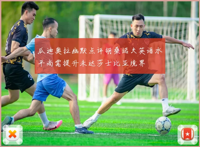 瓜迪奥拉幽默点评胡桑诺夫英语水平尚需提升未达莎士比亚境界