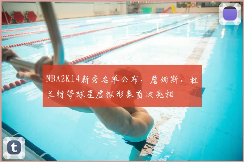 NBA2K14新秀名单公布，詹姆斯、杜兰特等球星虚拟形象首次亮相