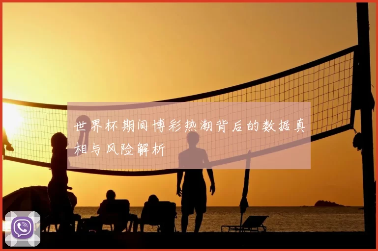 世界杯期间博彩热潮背后的数据真相与风险解析