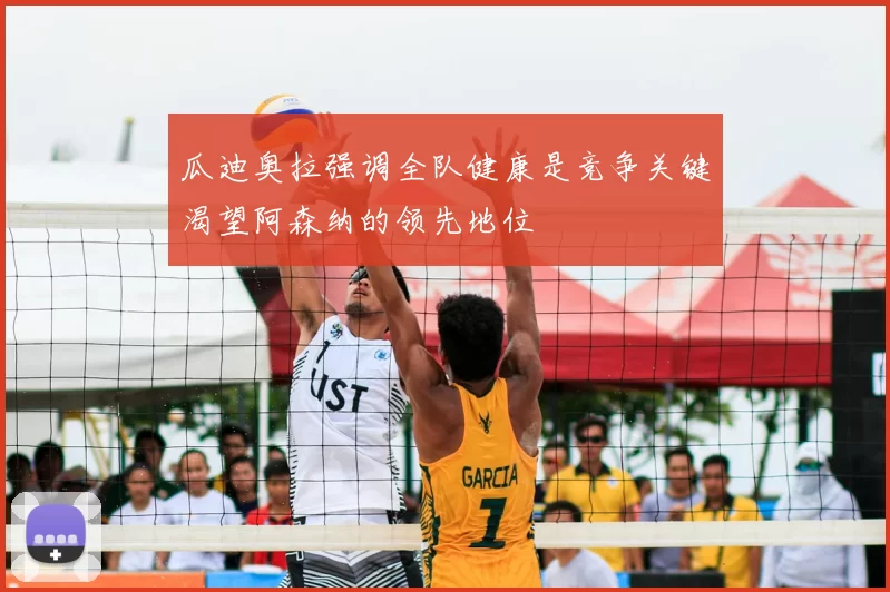 瓜迪奥拉强调全队健康是竞争关键渴望阿森纳的领先地位