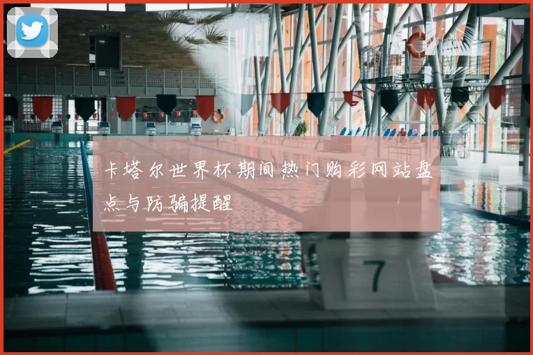 卡塔尔世界杯期间热门购彩网站盘点与防骗提醒