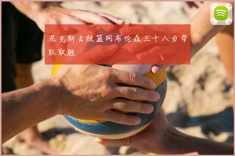 尼克斯击败篮网布伦森三十八分带队取胜