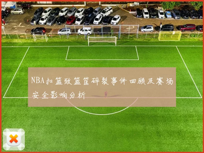 NBA扣篮致篮筐碎裂事件回顾及赛场安全影响分析