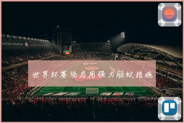 世界杯赛场启用强力驱蚊措施