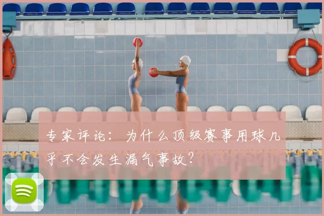 专家评论：为什么顶级赛事用球几乎不会发生漏气事故？